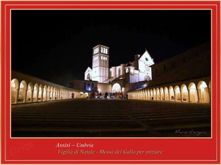 Assisi –  Umbria   Vigilia di Natale - Messa del Gallo per iniziare 