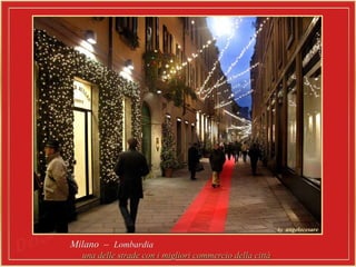 Milano –Milano – LombardiaLombardia
una delle strade con i migliori commercio della cittàuna delle strade con i migliori commercio della città
 