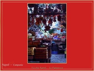 Napoli –Napoli – CampaniaCampania
Vecchia Napoli... La PignaseccaVecchia Napoli... La Pignasecca
 
