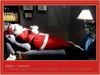 Milano –Milano – LombardiaLombardia
Moschino, vetrina nel negozio di Via Sant'Andrea - Babbo Natale in PsicoanalisiMoschino, vetrina nel negozio di Via Sant'Andrea - Babbo Natale in Psicoanalisi
 