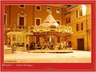 Ravenna –Ravenna – Emilia RomagnaEmilia Romagna
La giostraLa giostra
 