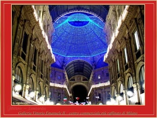 Milano –Milano – LombardiaLombardia
Galleria Vittorio Emanuele II – centro commerciale più raffinato di MilanoGalleria Vittorio Emanuele II – centro commerciale più raffinato di Milano
 