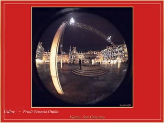 Udine –Udine – Friuli-Venezia GiuliaFriuli-Venezia Giulia
Piazza San GiacomoPiazza San Giacomo
 