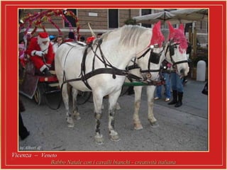 Vicenza –Vicenza – VenetoVeneto
Babbo Natale con i cavalli bianchi - creatività italianaBabbo Natale con i cavalli bianchi - creatività italiana
 