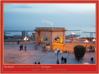 SardegnaSardegna – regione autonoma della– regione autonoma della SardegnaSardegna
Cagliari - Un Bastione di St. RemyCagliari - Un Bastione di St. Remy
 