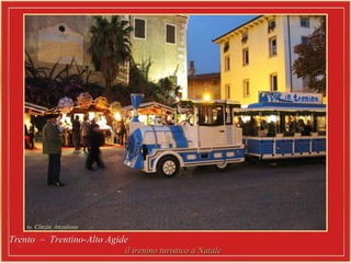 Trento – Trentino-Alto AgideTrento – Trentino-Alto Agide
il trenino turistico a Nataleil trenino turistico a Natale
 