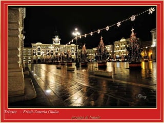 TriesteTrieste – Friuli-Venezia Giulia– Friuli-Venezia Giulia
pioggia di Natalepioggia di Natale
 