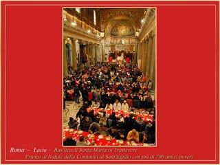 Roma – LRoma – Lacioacio -- Basilica di Santa Maria in TrastevereBasilica di Santa Maria in Trastevere
Pranzo di Natale della Comunità di Sant'Egidio con più di 700 amici poveriPranzo di Natale della Comunità di Sant'Egidio con più di 700 amici poveri
 