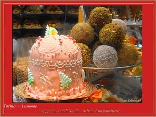 Torino –Torino – PiemontePiemonte
... e doppo la cena di Natale... delizie di un panettiere ...... e doppo la cena di Natale... delizie di un panettiere ...
 