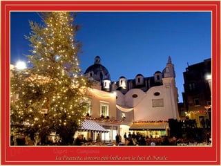 Capri –Capri – CampaniaCampania
La Piazzeta,La Piazzeta, ancora più bella con le luci di Nataleancora più bella con le luci di Natale
 