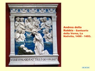Andrea della 
Robbia - Santuario 
della Verna, La 
Nativita, 1490 - 1493. 
 