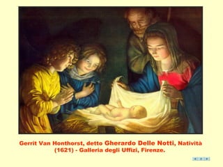 Gerrit Van Honthorst, detto Gherardo Delle Notti, Natività 
(1621) - Galleria degli Uffizi, Firenze. 
 