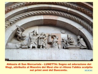 Abbazia di San Mercuriale - LUNETTA: Sogno ed adorazione dei 
Magi, attribuita al Maestro dei Mesi che si ritiene l’abbia scolpita 
nei primi anni del Duecento. 
 