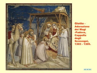 Giotto - 
Adorazione 
dei Magi 
-Padova, 
Cappella 
degli 
Scrovegni, 
1303 - 1305. 
 