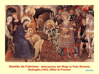 Gentile da Fabriano - Adorazione dei Magi (o Pala Strozzi), 
Dettaglio,1423, Uffizi di Firenze. 
 