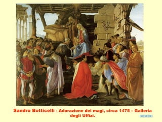 Sandro Botticelli - Adorazione dei magi, circa 1475 – Galleria 
degli Uffizi. 
 