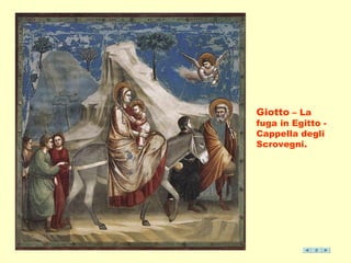 Giotto – La 
fuga in Egitto - 
Cappella degli 
Scrovegni. 
 