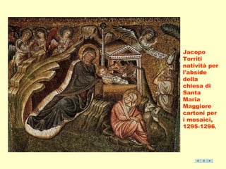 Jacopo 
Torriti 
natività per 
l'abside 
della 
chiesa di 
Santa 
Maria 
Maggiore 
cartoni per 
i mosaici, 
1295-1296. 
 