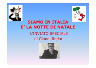 SIAMO IN ITALIA
E’ LA NOTTE DI NATALE
   L’INVIATO SPECIALE
      di Gianni Rodari
 