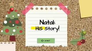 Natal:
HIS Story!
START!
 