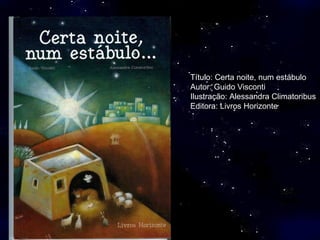 Título: Certa noite, num estábulo Autor: Guido Visconti Ilustração: Alessandra Climatoribus Editora: Livros Horizonte 