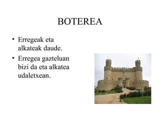 BOTEREA Erregeak eta alkateak daude. Erregea gazteluan bizi da eta alkatea udaletxean. 
