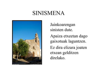 SINISMENA Jainkoarengan sinisten dute. Apaiza etxeetan dago gaixotuak laguntzen. Ez dira elizara joaten etxean gelditzen direlako. 