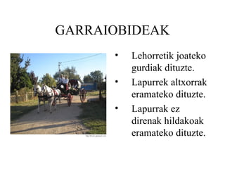 GARRAIOBIDEAK Lehorretik joateko gurdiak dituzte. Lapurrek altxorrak eramateko dituzte. Lapurrak ez direnak hildakoak eramateko dituzte. 