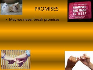 PROMISES
• May we never break promises
 