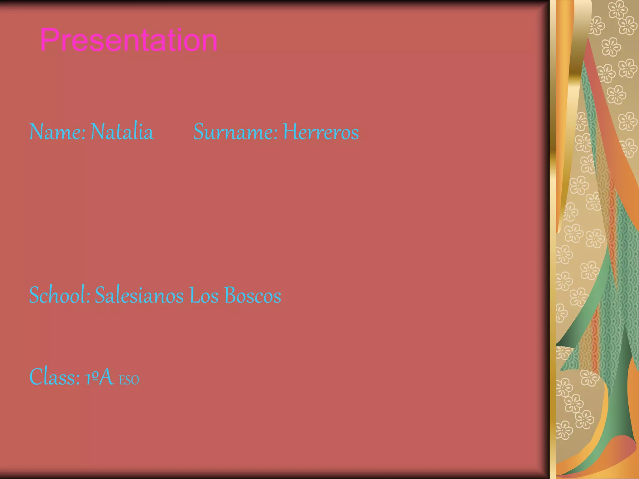 Presentation
Name: Natalia Surname: Herreros
School: Salesianos Los Boscos
Class: 1ºA ESO