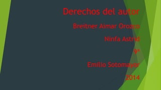 Derechos del autor
Breitner Aimar Orozco
Ninfa Astrid
9ª
Emilio Sotomayor
2014
 