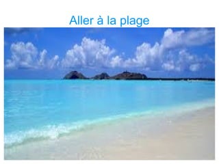 Aller à la plage
 