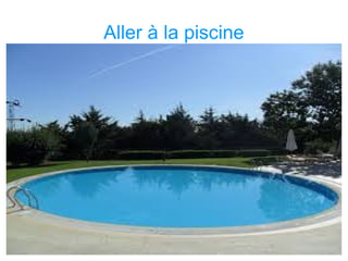 Aller à la piscine
 