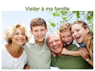 Visiter à ma famille
 