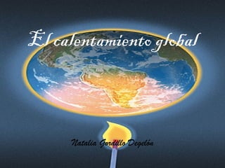 El calentamiento global Natalia Gordillo Degelón 