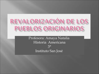 Profesora: Amaya Natalia
Historia Americana
3°
Instituto San José
 