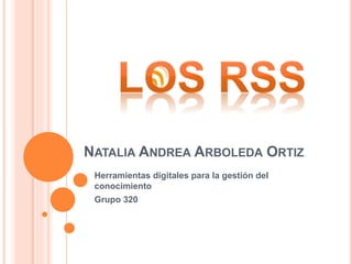 NATALIA ANDREA ARBOLEDA ORTIZ
Herramientas digitales para la gestión del
conocimiento
Grupo 320
 