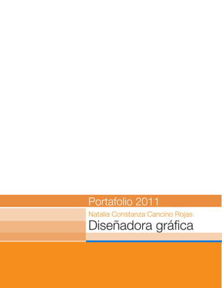 Portafolio 2011
Natalia Constanza Cancino Rojas
Diseñadora gráfica
 