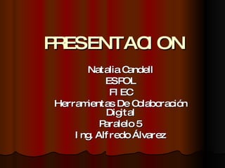 PRESENTACION Natalia Candell ESPOL FIEC Herramientas De Colaboración Digital Paralelo 5 Ing. Alfredo Álvarez 