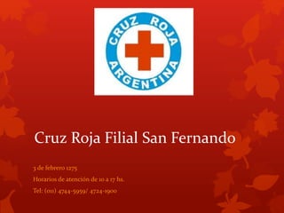 Cruz Roja Filial San Fernando
3 de febrero 1275
Horarios de atención de 10 a 17 hs.
Tel: (011) 4744-5959/ 4724-1900
 