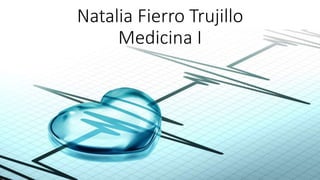 Natalia Fierro Trujillo
Medicina I
 
