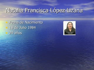 Natalia Francisca López Lizana ,[object Object],[object Object],[object Object]