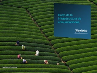 Hurto de la
                      infraestructura de
                      comunicaciones




Telefónica Colombia
 