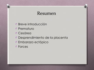 Resumen Breve introducción Prematuro Cesárea Desprendimiento de la placenta Embarazo ectópico Forces 