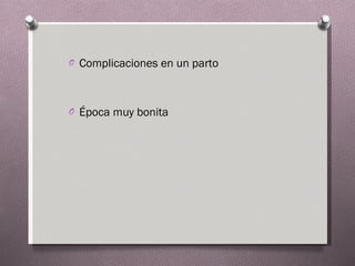 Complicaciones en un parto Época muy bonita 