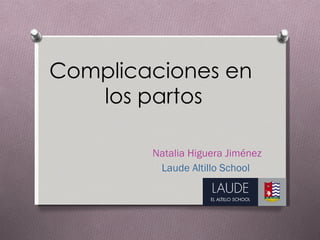 Complicaciones en  los partos Natalia Higuera Jiménez Laude Altillo School  