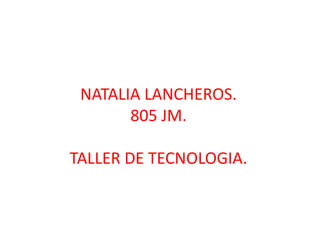NATALIA LANCHEROS.805 JM.TALLER DE TECNOLOGIA. 