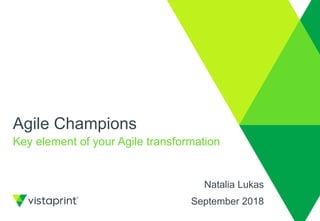 Agile Champions
Key element of your Agile transformation
Natalia Lukas
September 2018
 