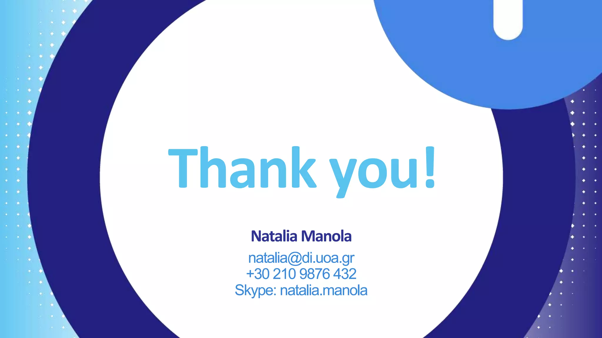 Thank you!
Natalia Manola
natalia@di.uoa.gr
+30 210 9876 432
Skype: natalia.manola
 