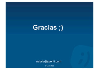 natalia@tuenti.com
      © tuenti 2009
 